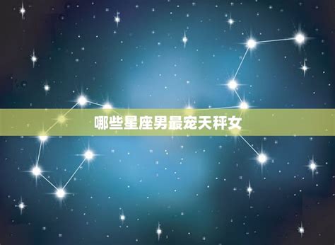 什么星座男最宠天秤女_最想娶天秤女的星座男,第2张