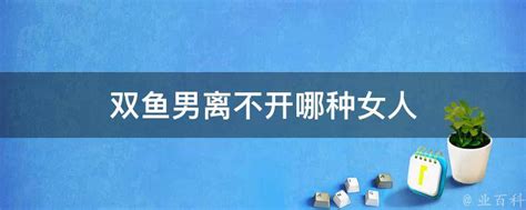 双鱼男被哪种女生吃定_双鱼座男反感哪些女生,第2张