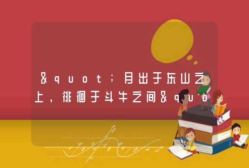 "月出于东山之上，徘徊于斗牛之间"提到了哪些关于宇宙的东西?,第1张