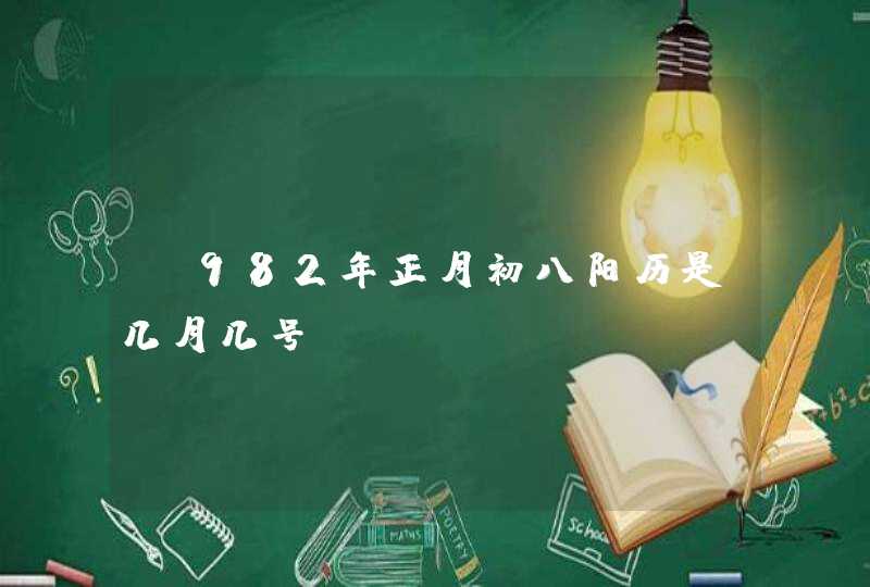 |982年正月初八阳历是几月几号,第1张