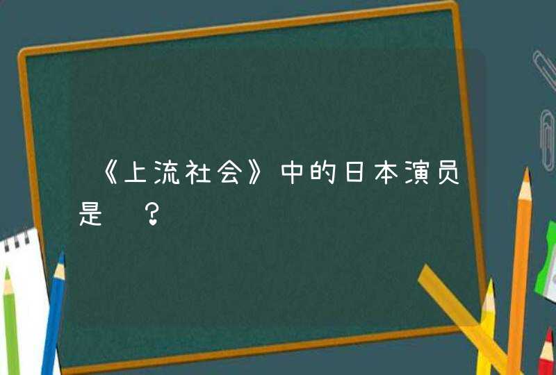 《上流社会》中的日本演员是谁？,第1张