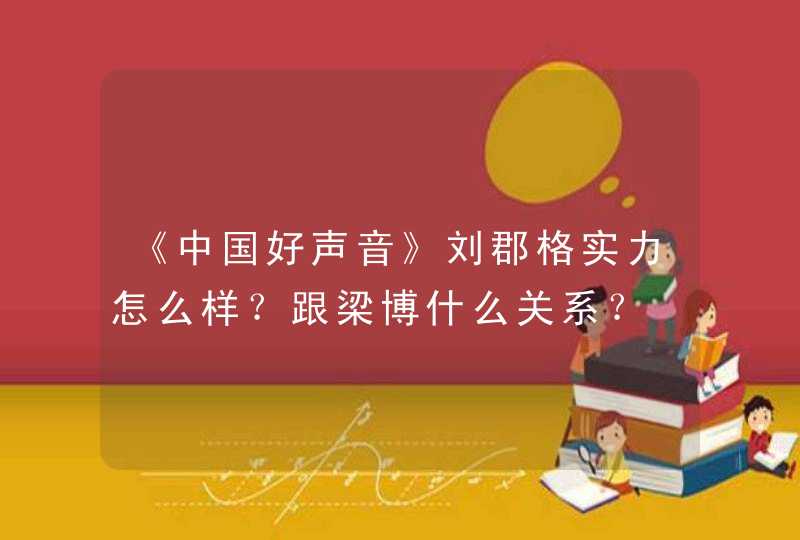 《中国好声音》刘郡格实力怎么样？跟梁博什么关系？,第1张