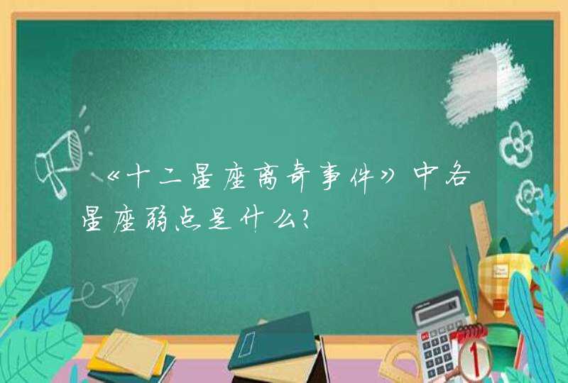 《十二星座离奇事件》中各星座弱点是什么?,第1张