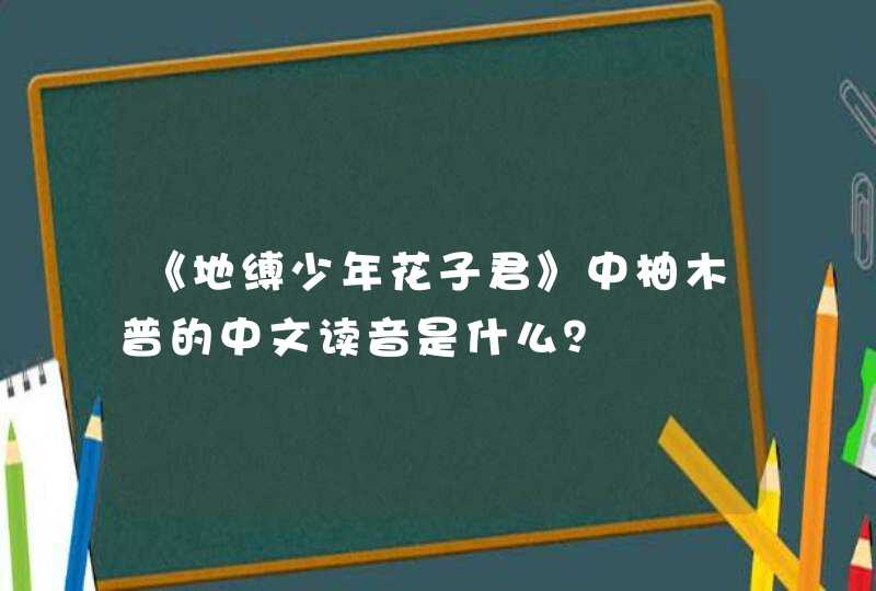 《地缚少年花子君》中柚木普的中文读音是什么？,第1张