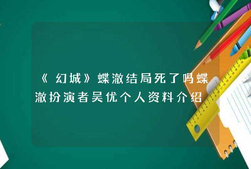 《幻城》蝶澈结局死了吗蝶澈扮演者吴优个人资料介绍,第1张