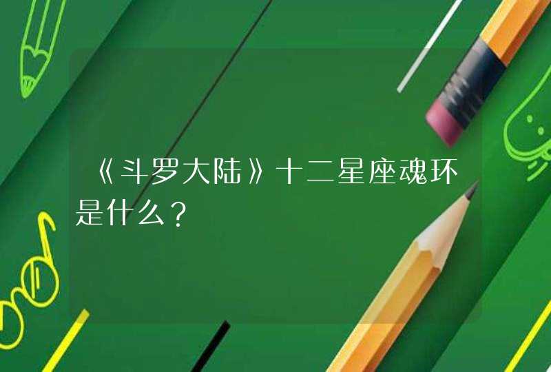 《斗罗大陆》十二星座魂环是什么？,第1张