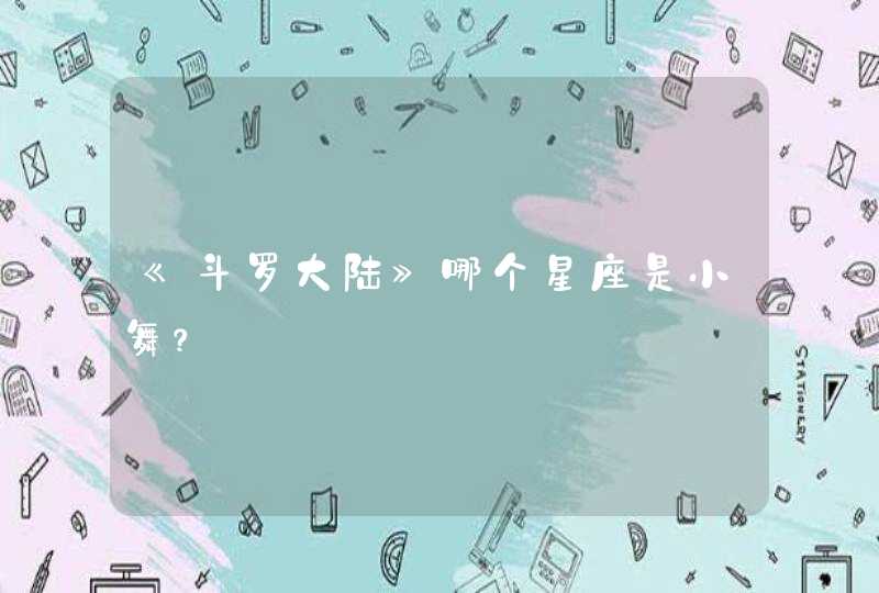 《斗罗大陆》哪个星座是小舞？,第1张