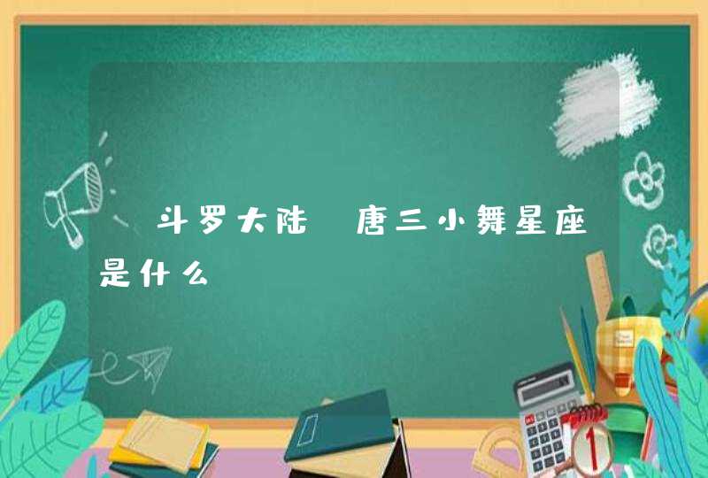 《斗罗大陆》唐三小舞星座是什么？,第1张