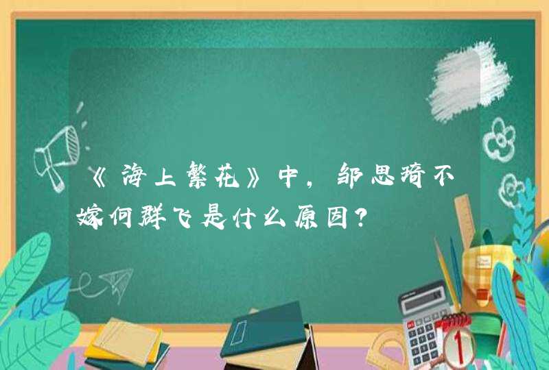 《海上繁花》中，邹思琦不嫁何群飞是什么原因？,第1张