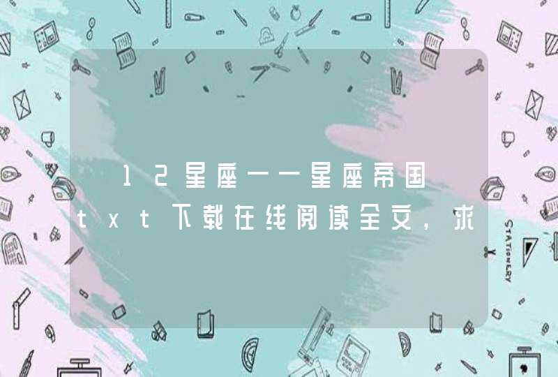 《12星座——星座帝国》txt下载在线阅读全文,求百度网盘云资源,第1张