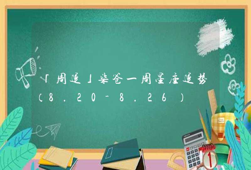 「周运」柒爸一周星座运势（8.20-8.26）,第1张