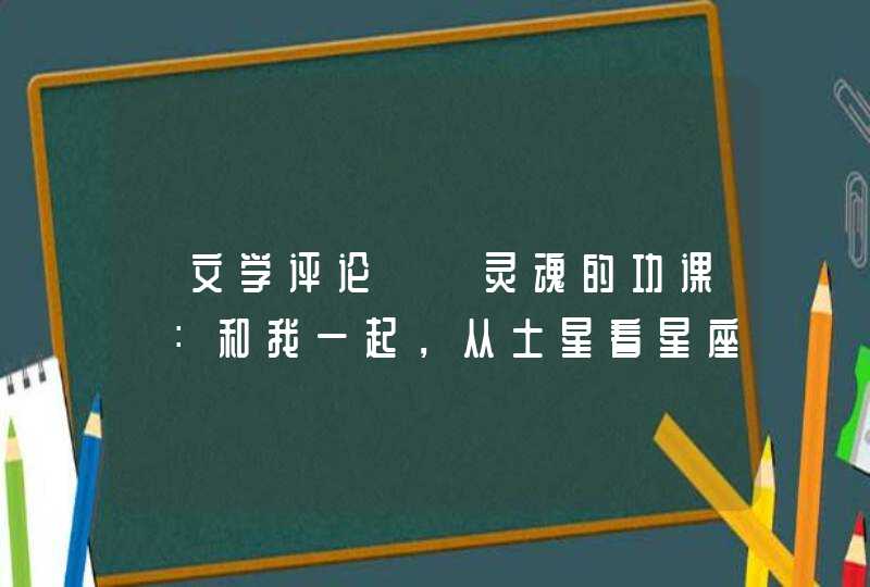 【文学评论】《灵魂的功课》：和我一起，从土星看星座,第1张