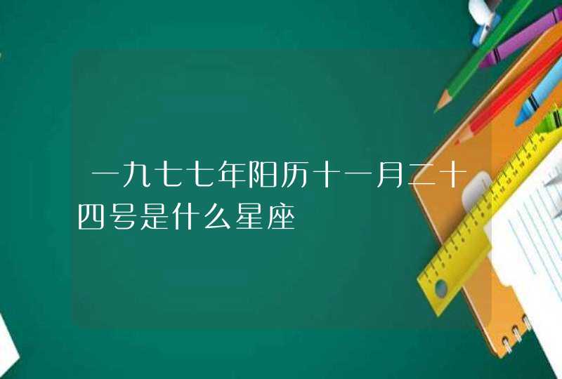 一九七七年阳历十一月二十四号是什么星座,第1张