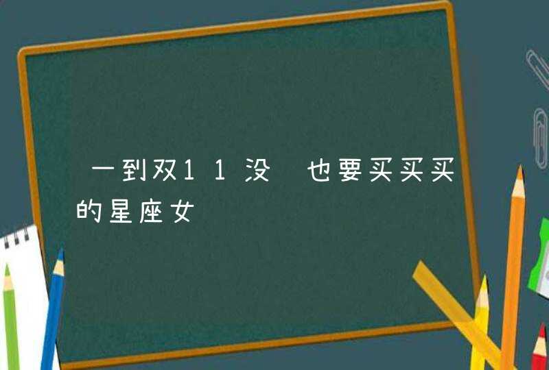 一到双11没钱也要买买买的星座女,第1张