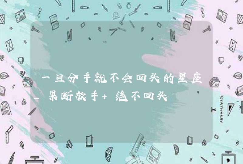 一旦分手就不会回头的星座_果断放手 绝不回头,第1张