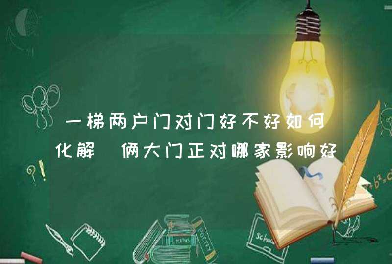 一梯两户门对门好不好如何化解_俩大门正对哪家影响好,第1张