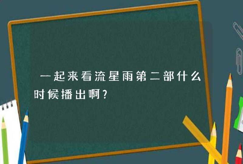 一起来看流星雨第二部什么时候播出啊？,第1张