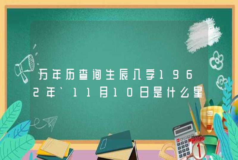 万年历查询生辰八字1962年`11月10日是什么星座,第1张