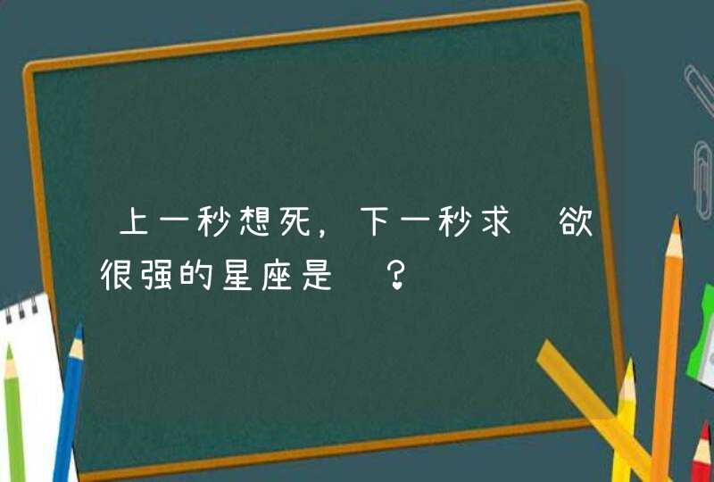 上一秒想死，下一秒求胜欲很强的星座是谁？,第1张