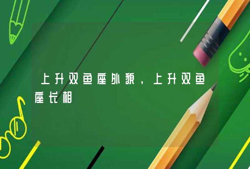 上升双鱼座外貌，上升双鱼座长相,第1张