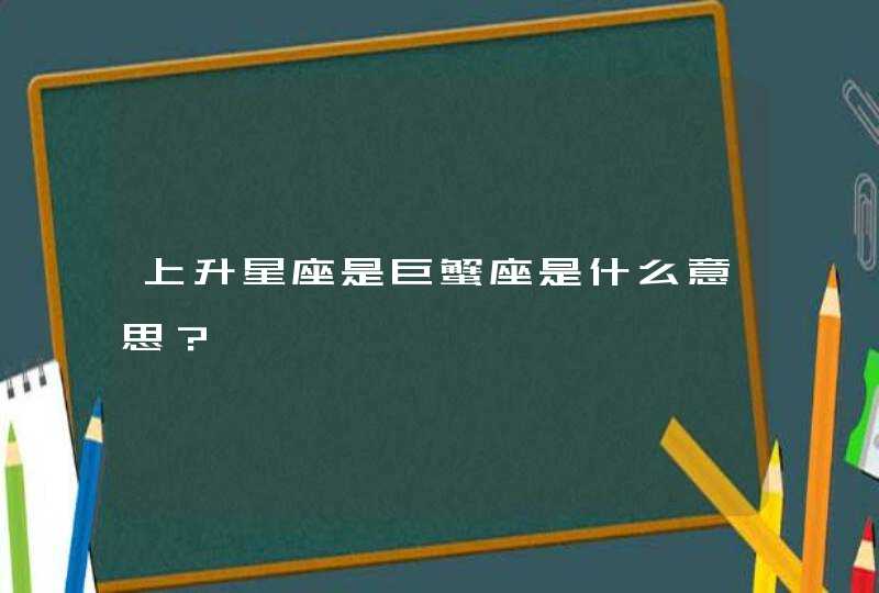 上升星座是巨蟹座是什么意思？,第1张