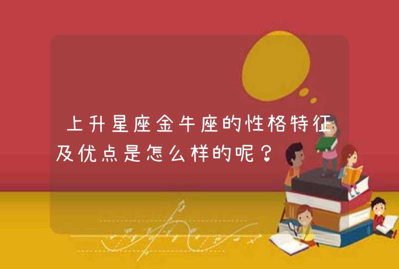 上升星座金牛座的性格特征及优点是怎么样的呢？,第1张