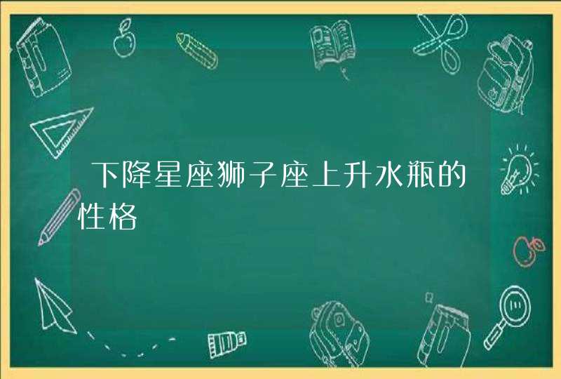 下降星座狮子座上升水瓶的性格,第1张