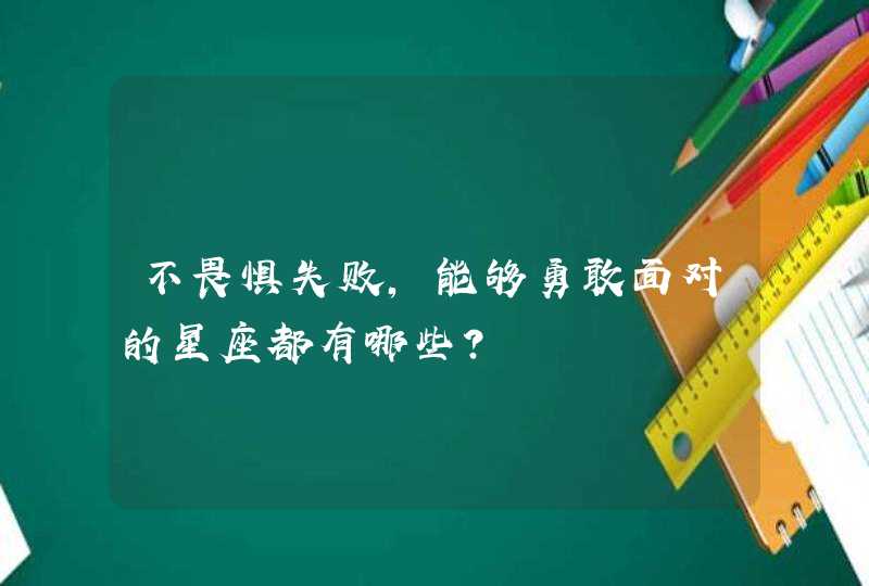 不畏惧失败，能够勇敢面对的星座都有哪些？,第1张