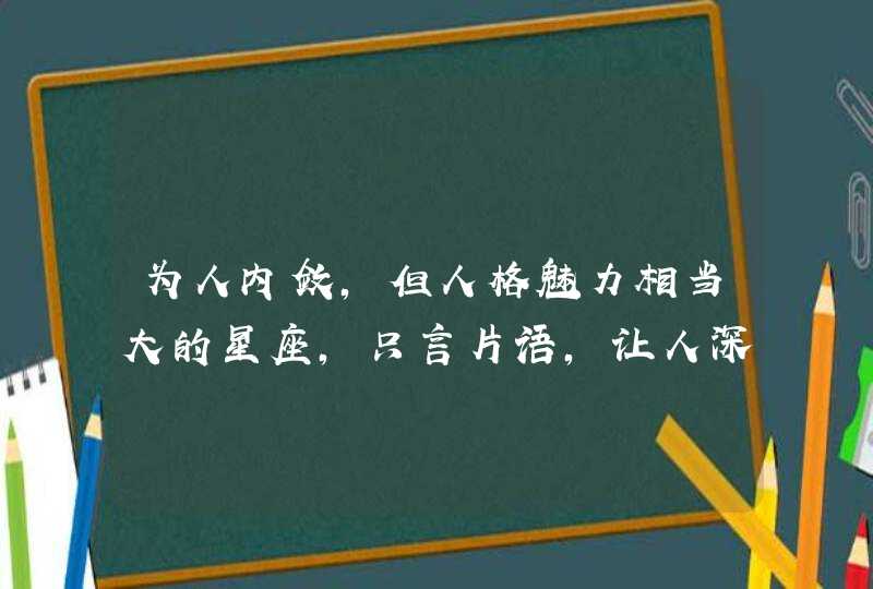 为人内敛，但人格魅力相当大的星座，只言片语，让人深信不疑，是哪些星座？,第1张