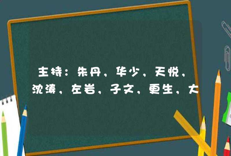 主持：朱丹，华少，天悦，沈涛，左岩，子文，更生，大项，蜢子，闫肃，侯睿。每个人的资料,第1张