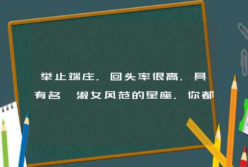 举止端庄，回头率很高，具有名媛淑女风范的星座，你都知道吗？,第1张