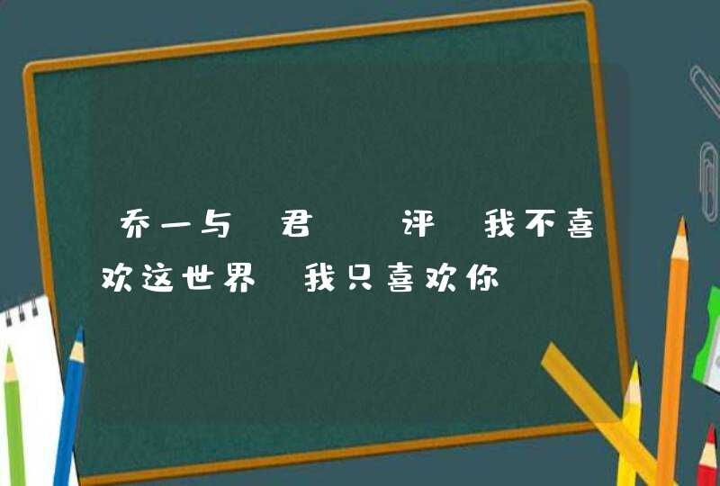 乔一与F君——评《我不喜欢这世界，我只喜欢你》,第1张
