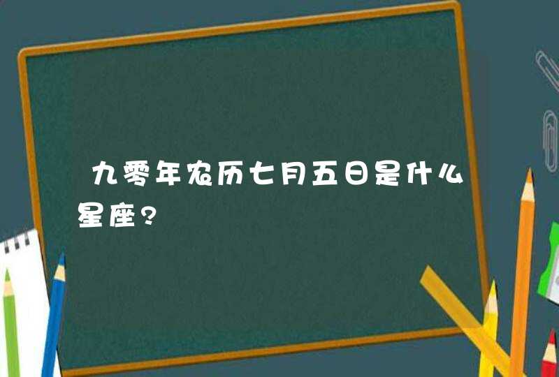 九零年农历七月五日是什么星座?,第1张