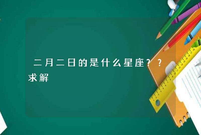 二月二日的是什么星座？？求解,第1张