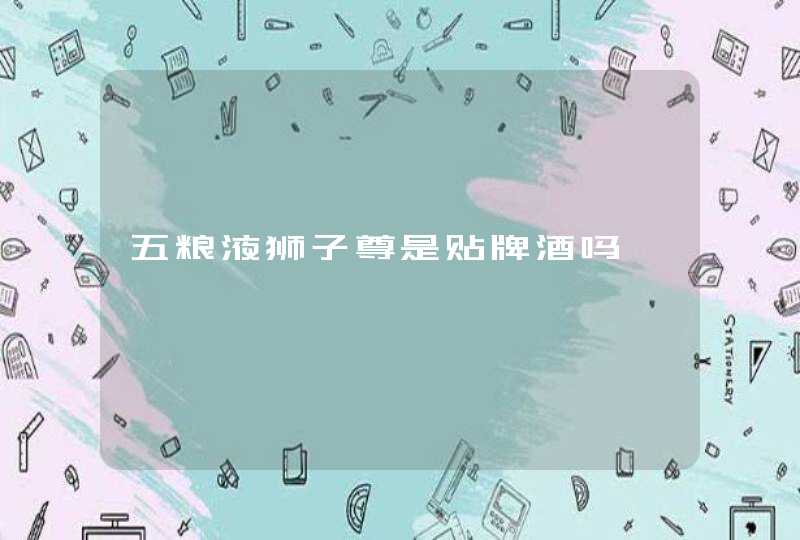 五粮液狮子尊是贴牌酒吗,第1张