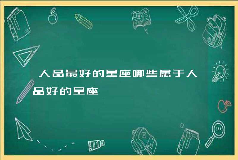 人品最好的星座哪些属于人品好的星座,第1张