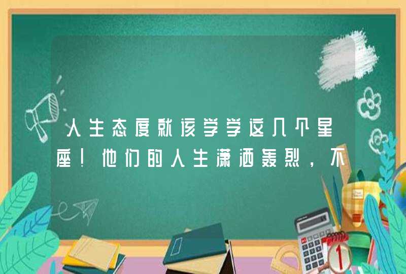 人生态度就该学学这几个星座！他们的人生潇洒轰烈，不回头也不将就,第1张