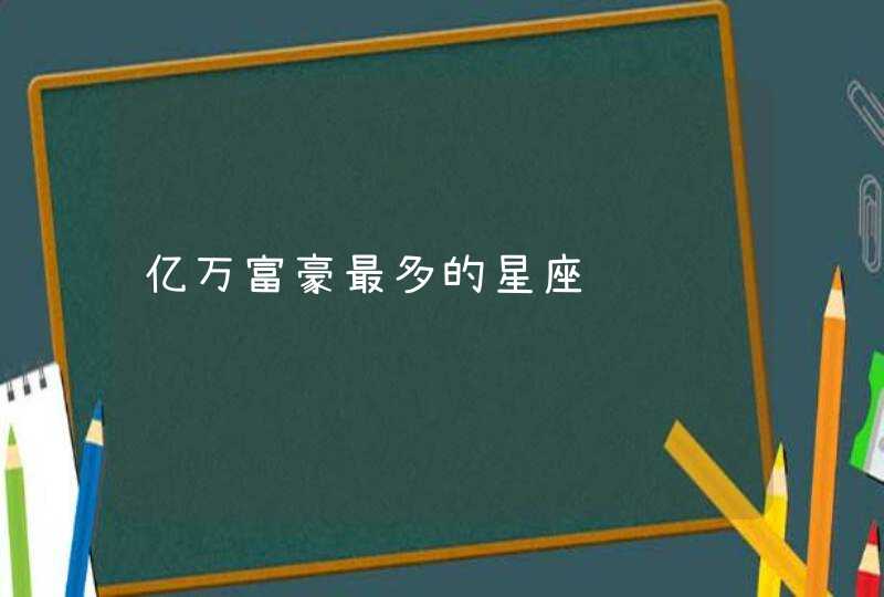 亿万富豪最多的星座,第1张