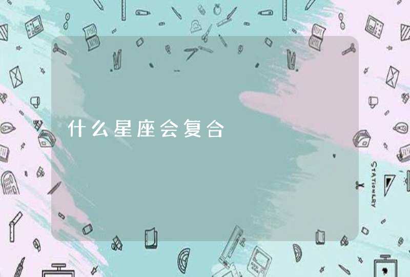 什么星座会复合,第1张