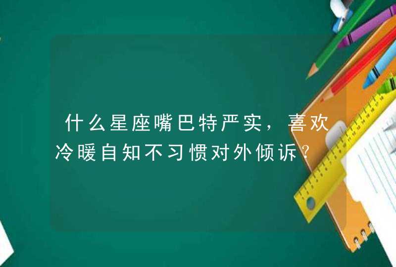 什么星座嘴巴特严实，喜欢冷暖自知不习惯对外倾诉？,第1张