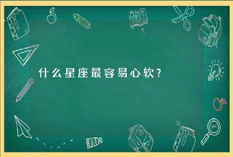 什么星座最容易心软？,第1张