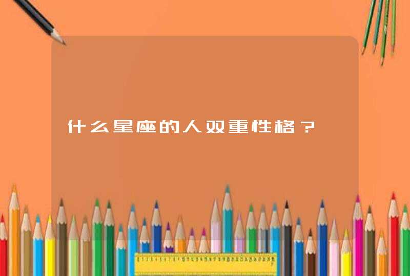 什么星座的人双重性格？,第1张