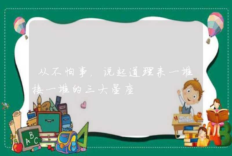 从不怕事，说起道理来一堆接一堆的三大星座,第1张