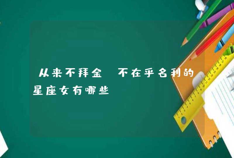 从来不拜金，不在乎名利的星座女有哪些？,第1张