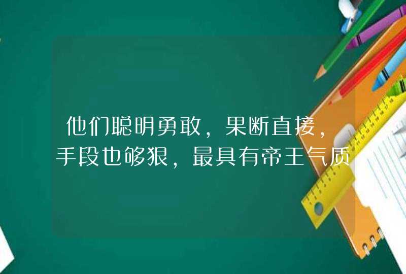 他们聪明勇敢，果断直接，手段也够狠，最具有帝王气质的星座有哪几个？,第1张