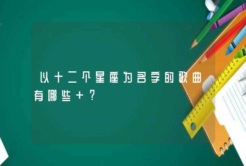 以十二个星座为名字的歌曲有哪些 ?,第1张