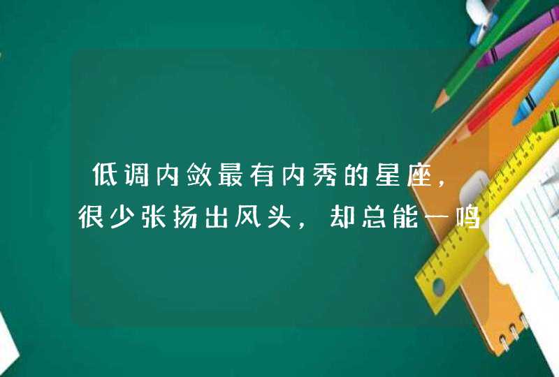 低调内敛最有内秀的星座，很少张扬出风头，却总能一鸣惊人,第1张