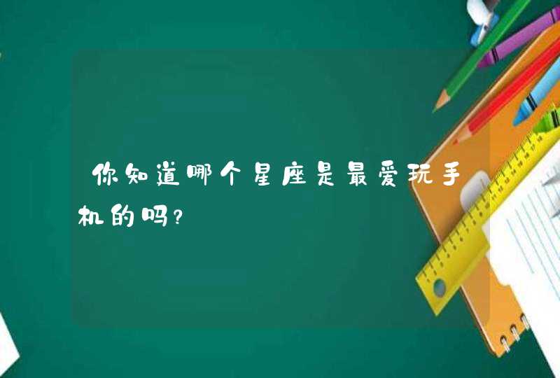 你知道哪个星座是最爱玩手机的吗？,第1张