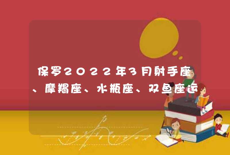 保罗2022年3月射手座、摩羯座、水瓶座、双鱼座运势是什么？,第1张