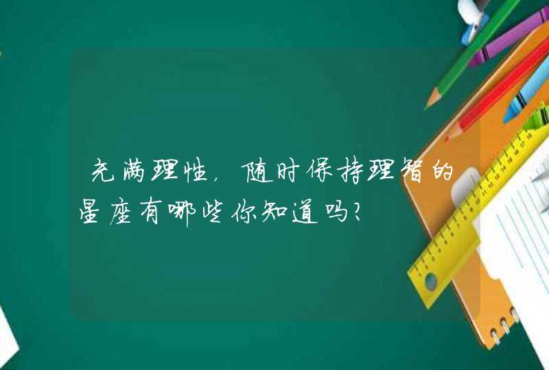 充满理性，随时保持理智的星座有哪些你知道吗？,第1张